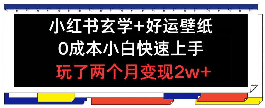 小红书玄学+好运壁纸玩法，0成本小白快速上手，玩了两个月变现2w+ 【揭秘】-千木学社