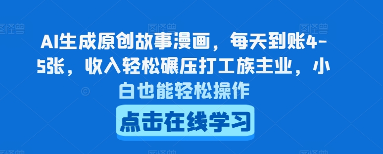 AI生成原创故事漫画，每天到账4-5张，收入轻松碾压打工族主业，小白也能轻松操作【揭秘】-千木学社