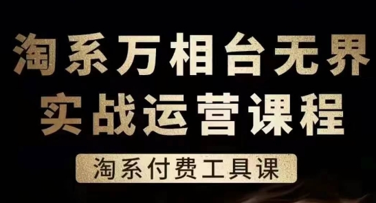 淘系万相台无界实战运营课，淘系付费工具课-千木学社