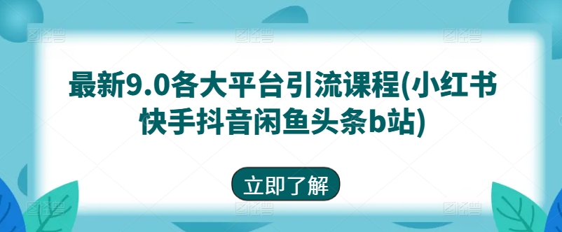 最新9.0各大平台引流课程(小红书快手抖音闲鱼头条b站)-千木学社