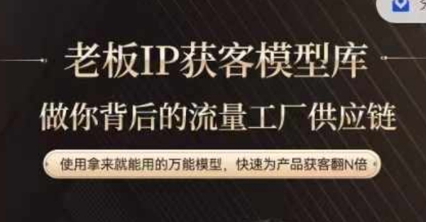 老板IP流量供应链，动作越少，账号越好，使用拿来就能用的万能模型，快速为产品获客翻N倍-千木学社