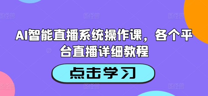 AI智能直播系统操作课，各个平台直播详细教程-千木学社