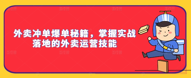 外卖冲单爆单秘籍，掌握实战落地的外卖运营技能-千木学社