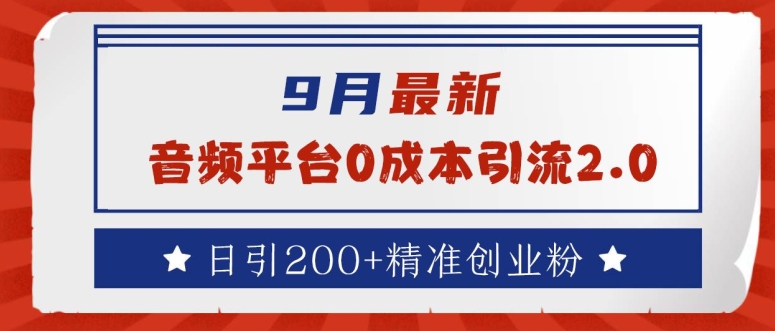 9月最新：音频平台0成本引流，日引200+精准创业粉【揭秘】-千木学社