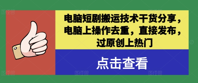 电脑短剧搬运技术干货分享，电脑上操作去重，直接发布，过原创上热门-千木学社