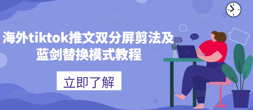 海外tiktok推文双分屏剪法及蓝剑替换模式教程-千木学社
