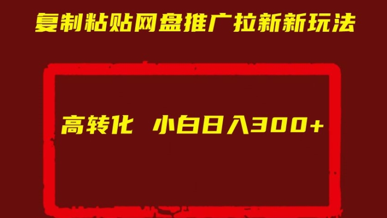 复制粘贴网盘推广拉新新玩法高转化小白日入300+【揭秘】-千木学社