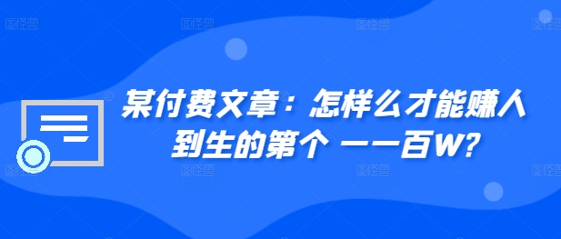​某付费文章：怎‮样么‬才能赚‮人到‬生的第‮个一‬一百W?-千木学社