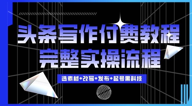 今日头条写作付费私密教程，轻松日入3位数，完整实操流程【揭秘】-千木学社