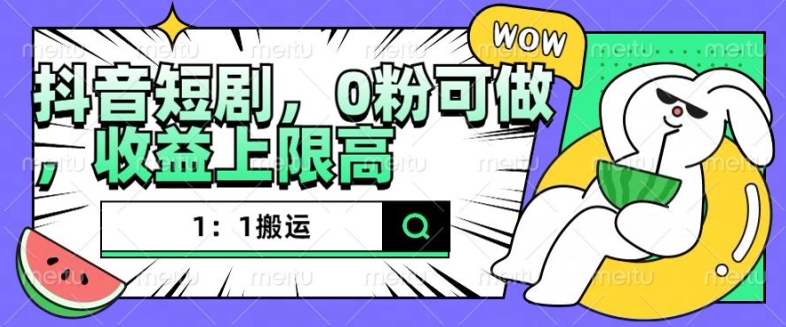 抖音短剧1：1搬运，无违规，0粉可做，收益上限高-千木学社
