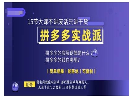 朋哥电商(拼多多实战派)，15节大课不讲废话只讲干货，简单粗暴 能落地 可复制-千木学社